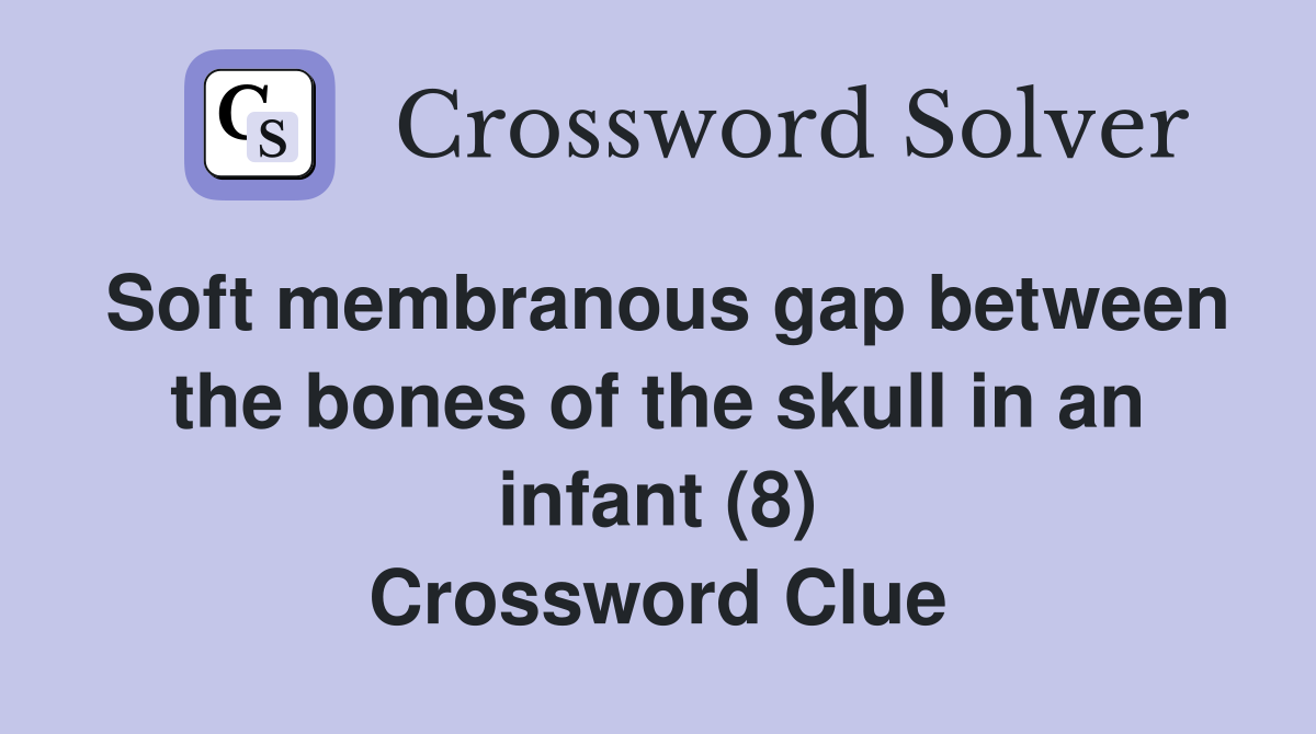 Soft membranous gap between the bones of the skull in an infant (8
